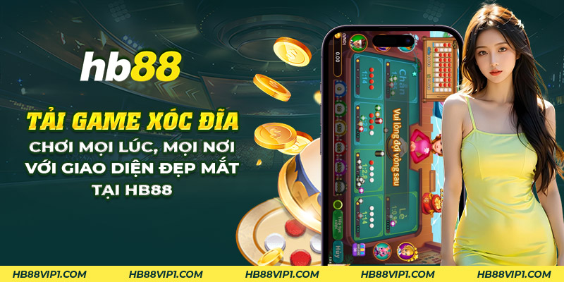 2 tai game xoc dia choi moi luc moi noi voi giao dien dep mat tai hb88