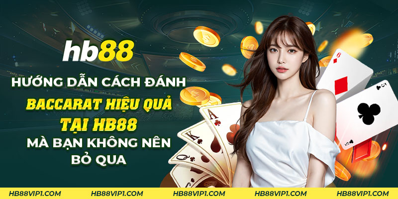 Cách đánh Baccarat hiệu quả tại HB88: Bí quyết thắng lớn 1 32 Huong dan cach danh Baccarat hieu qua tai HB88 ma ban khong nen bo qua