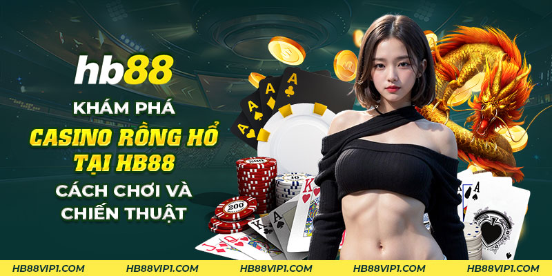 38 Kham pha Casino Rong Ho tai HB88 Cach choi va chien thuat