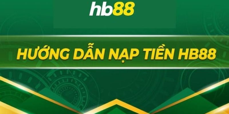 Hướng dẫn nạp tiền HB88 1 Các bước hướng dẫn nạp tiền HB88 nhanh nhất