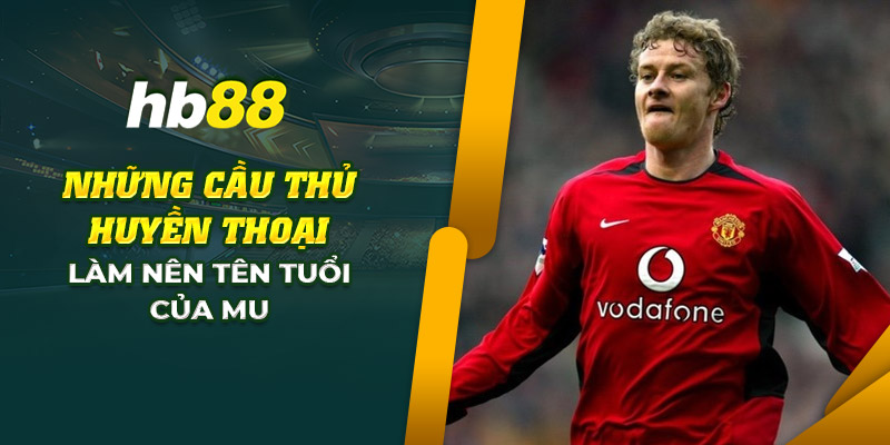 MU và những cầu thủ huyền thoại đã tạo nên tên tuổi đội bóng 9 18 nhung cau thu huyen thoai lam nen ten tuoi cua mu