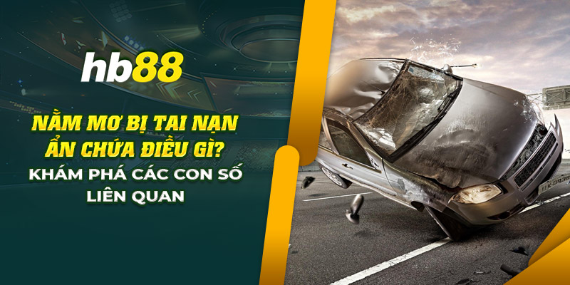 Nằm mơ bị tai nạn ẩn chứa điều gì? Khám phá con số may mắn 11 12 nam mo bi tai nan an chua dieu gi kham pha cac con so lien quan