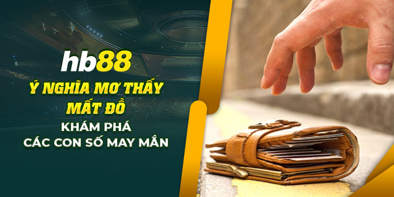 Ý nghĩa mơ thấy mất đồ: Khám phá các con số may mắn 6 3 Y nghia mo thay mat do Kham pha cac con so may man