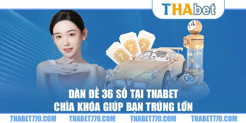 Dàn đề 36 số tại Thabet – Chìa khóa giúp bạn trúng lớn 5 Dàn đề 36 số tại Thabet – Chìa khóa giúp bạn trúng lớn