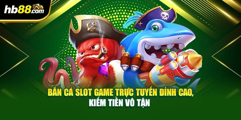 Bắn Cá Slot Game Trực Tuyến Đỉnh Cao, Kiếm Tiền Vô Tận 