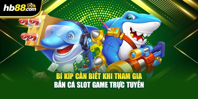 Bí kíp cần biết khi tham gia bắn cá slot game trực tuyến