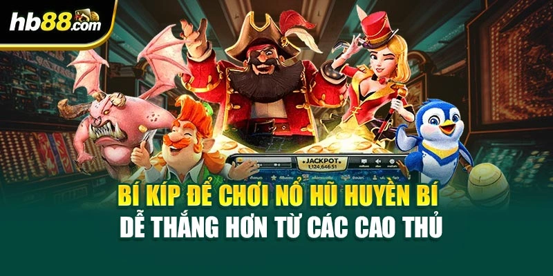 Nổ Hũ Huyền Bí Tại HB88 – Cách Để Chinh Phục Jackpot Khủng 4 Bí kíp để chơi Nổ Hũ Huyền Bí dễ thắng hơn từ các cao thủ