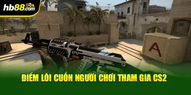 Điểm lôi cuốn người chơi tham gia CS2