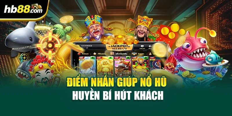 Nổ Hũ Huyền Bí Tại HB88 – Cách Để Chinh Phục Jackpot Khủng 3 Điểm nhấn giúp Nổ Hũ Huyền Bí hút khách