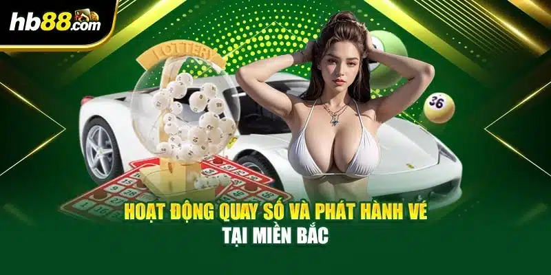 Xổ Số Miền Bắc – Tìm Hiểu Cách Thức Hoạt Động Chi Tiết 3 Hoạt động quay số và phát hành vé tại miền Bắc