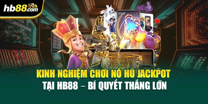 Kinh Nghiệm Chơi Nổ Hũ Jackpot Tại HB88 – Bí Quyết Thắng Lớn 1 Kinh Nghiệm Chơi Nổ Hũ Jackpot Tại HB88 – Bí Quyết Thắng Lớn