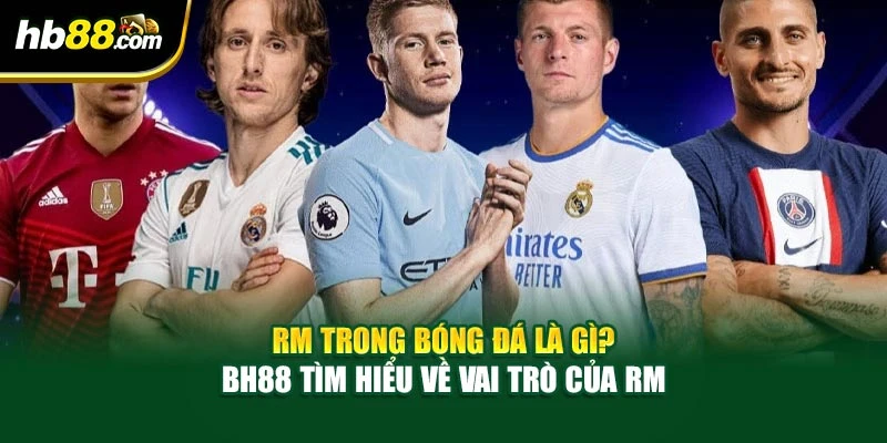 Rm Trong Bóng Đá Là Gì? BH88 Hiểu Rõ Vai Trò Của Rm 1 Rm Trong Bóng Đá Là Gì? BH88 Hiểu Rõ Vai Trò Của Rm