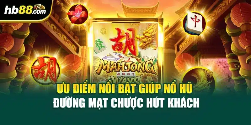 Nổ Hũ Đường Mạt Chược: Trải Nghiệm Game Slot Thú Vị Tại HB88 3 Ưu điểm nổi bật giúp Nổ Hũ Đường Mạt Chược hút khách