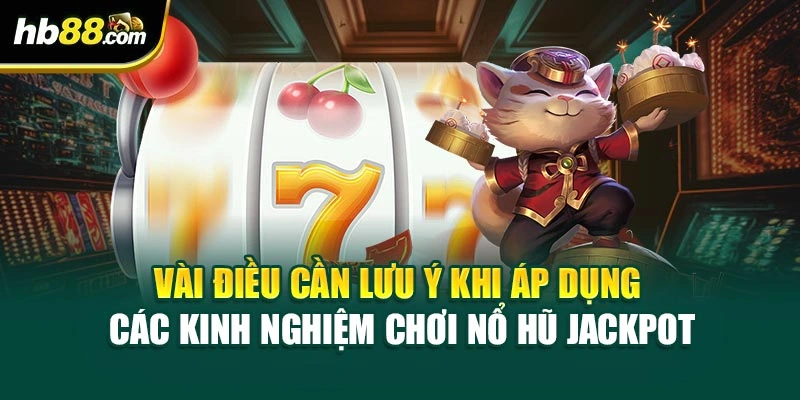 Kinh Nghiệm Chơi Nổ Hũ Jackpot Tại HB88 – Bí Quyết Thắng Lớn 4 Vài điều cần lưu ý khi áp dụng các kinh nghiệm chơi nổ hũ Jackpot