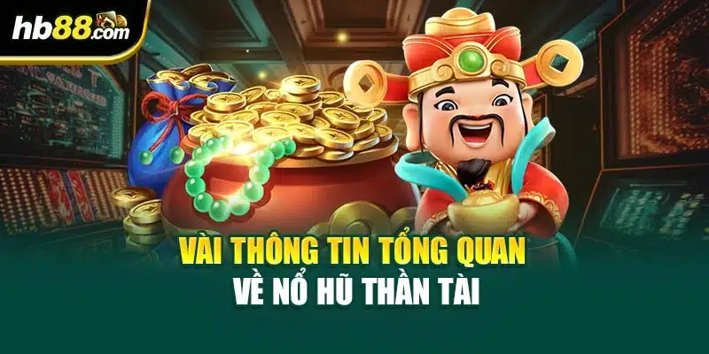 Nổ Hũ Thần Tài Tại HB88 – Hướng Dẫn Cách Để Thắng Lớn 2 Vài thông tin tổng quan về Nổ hũ Thần Tài